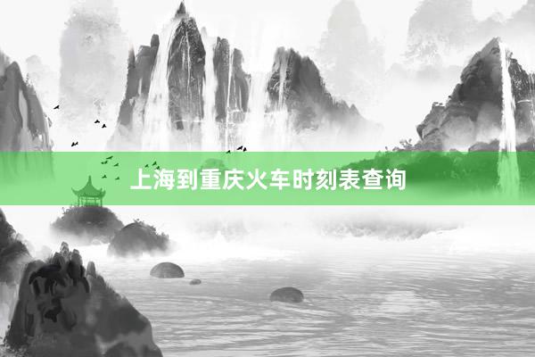 上海到重庆火车时刻表查询