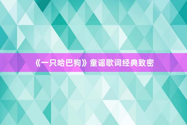 《一只哈巴狗》童谣歌词经典致密